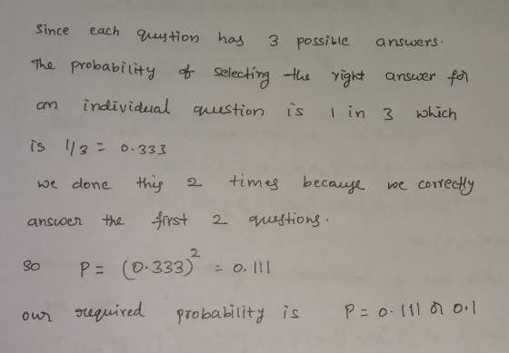 Since each uustion has 3 possile ansuwers The probabi titySelectin i nsuser f am individual cuustion is in 3 ch is 113-0-333