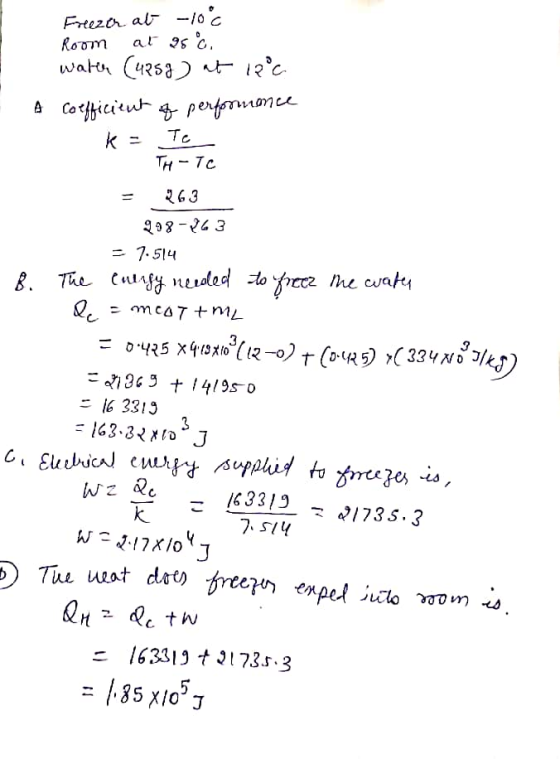 Freezer at -10°c Room at as c. water (ursg) at 12°c A coefficient of perfomance k = Te TH-TC = 263 998-263 = 7.514 B. The cue