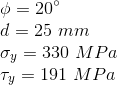 \\ \phi=20\degree \\ d=25\ mm \\ \sigma_y=330\ MPa \\ \tau_y=191\ MPa