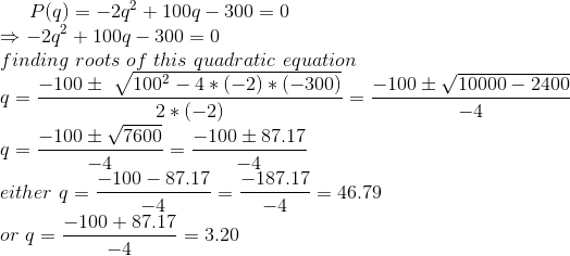10000 – 2400 -4 P(q) = –20 + 100q - 300 = 0 = -29% + 100q – 300 = 0 finding roots of this quadratic equation -100 V1002 – 4*(