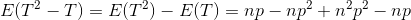 E(T^{2}-T)=E(T^{2})-E(T)=np-np^{2}+n^{2}p^{2}-np