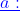 \color{blue}\underline{a:}