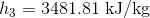 h_{3}=3481.81\textup{ kJ/kg}