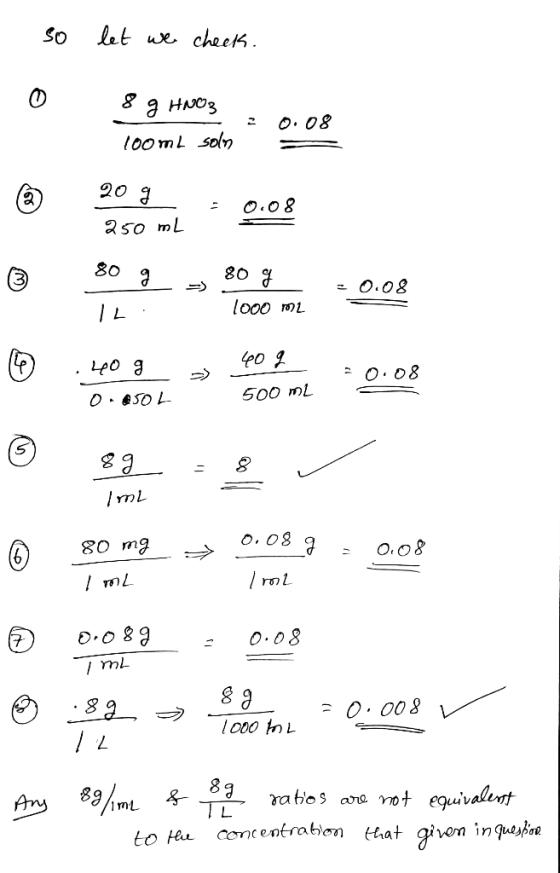 - so let we check. 0 8 g HNO3 = 10omh soln 0.08 20 g = 0.08 250 ml C 08 = 0.08 76 0001 bon 40 g 20.08 1 OSTO 500 mL 89 Iml 80