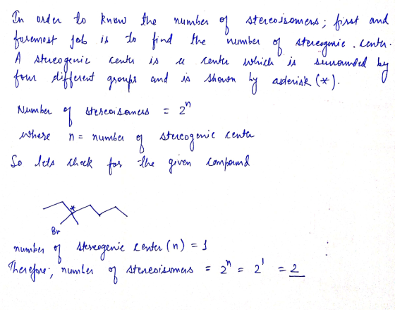 In order to know the number of stereoisomers; first and foremost job is to find the number of stereogenic centh. A stereogeni
