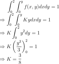 \int_{0}^{2}\int_0^{y} f(x,y)dxdy=1 \\ \Rightarrow \int_{0}^{2}\int_0^{y} Ky dxdy=1 \\ \Rightarrow K\int_{0}^{2}y^2 dy=1 \\ \Rightarrow K \left ( y^3\over 3 \right )_{0}^{2} =1 \\ \Rightarrow K={3\over 8}