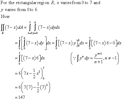 For the rectangular region R, x varies from 0 to 7 and y varies from 0 to 6. Now x-0-0 76 7 7 SJ (7- x)dA= | | (7- x)dydx |(7