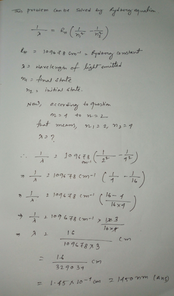 This problem can be solved by Rydberg equation. = Ro (no in 4 2 1096 + 8 cm a Rydberg constant a wavelength of light emitted