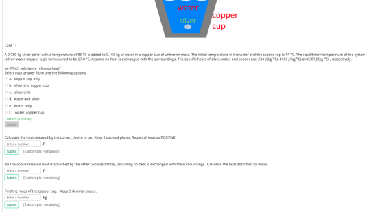 water copper silver cup Case 1: A 0.780-kg silver pellet with a temperature of 85 °C is added to 0.150 kg of water in a coppe