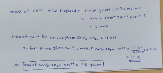 mass of cazt to be prepared molarity x vol. (lt 2 x molot 0.4 x 2X 10² x 10-3 x 40.078 = = 3.206 mass of cast for 147.02 gram