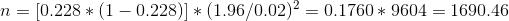 n = 0.228 * (1-0.228)| * (1.96/0.02)2-0.1760 * 9604 = 1690.46