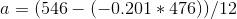a =( 546 - ( -0.201 * 476) ) / 12