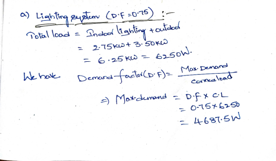 Lighting system (D.F = 0.15) Total load = Indoor lighting Indoor lighting toutdoor 2.75kw + 3.50kw = 6:25 KW = . We have 6250