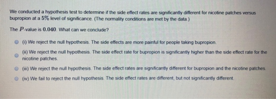 We conducted a hypothesis test to determine if the side effect rates are significantly different for nicotine patches versus