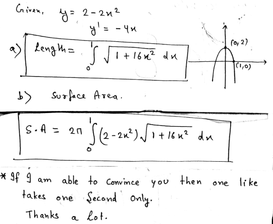 Givene y = 2-242 y = - 40 fo, 2) a) length= 1 +16r² du 161,0) b) Surface Area. S.A - 201 Se (2-2n? 2-24²) J 1 + 166² du * If