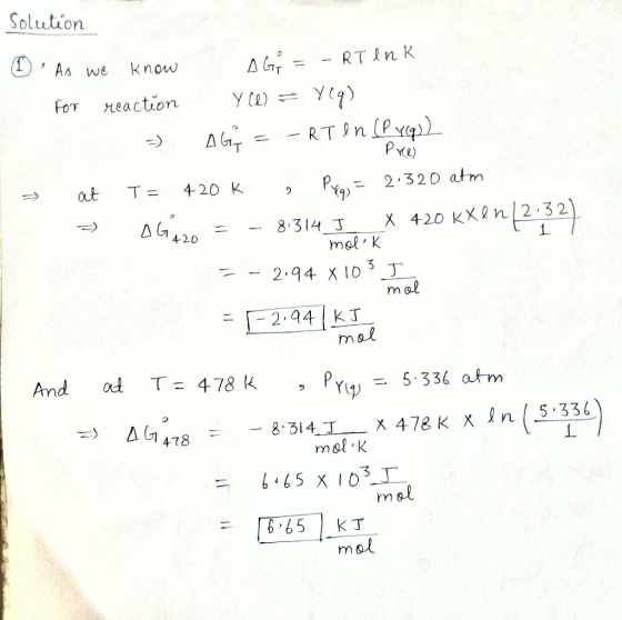 Prees Solution As we know AG; = - RT enk for reaction Y C) = yeg) → AGA = -Rten (pros? I at T = 420k , Pug = 2.320 atm = AG =