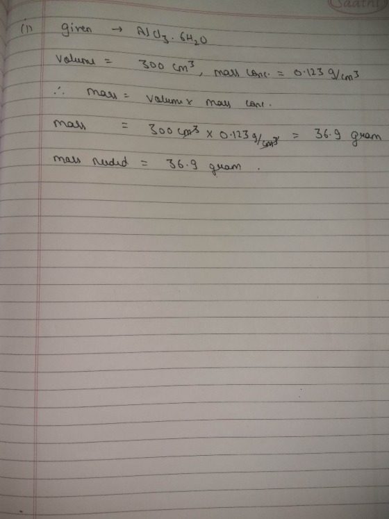 Saath giren → Aldy. 6H₂O Volume = 300 cms, mais cone = 0.123 An = 0.123 g/cm3 :. mars = volume x mas cone. mars = 300 cm3 x