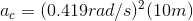 a_c = (0.419 rad/s)^2 (10m)