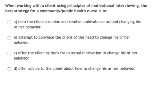 When working with a client using principles of motivational interviewing, the best strategy for a community/public health nur
