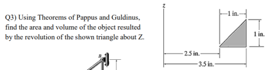 -1 in. Q3) Using Theorems of Pappus and Guldinus, find the area and volume of the object resulted by the revolution of the sh