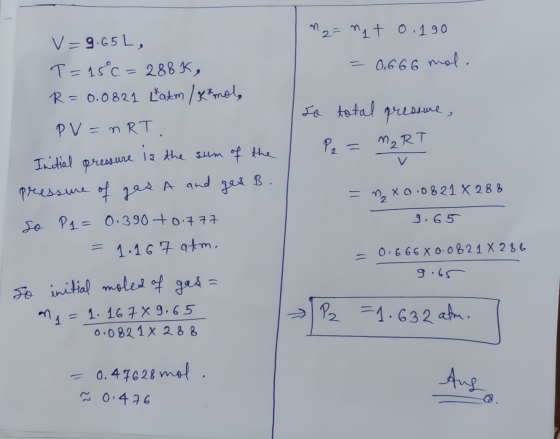 n2=nt 0.190 I = 0.666 mol. so total pressure, P2 = M2 RT IU V=9.65 L, T= 15 c = 288K, R=0.0821 takm / x *mol, PV = nRT. Intia