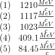 \begin{matrix} (1) &1210\frac{MeV}{c} \\ (2) &1117\frac{MeV}{c} \\ (3) &1023\frac{MeV}{c} \\ (4) &409.1\frac{MeV}{c} \\ (5) & 84.45\frac{MeV}{c} \end{matrix}