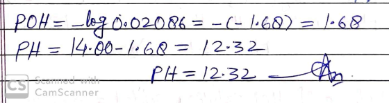 POH = -loq 0.02086 = -(-1.60) = 1.68 PH = 14.00-1068 = 12.32 PH = 12.324 seammeet CamScanner