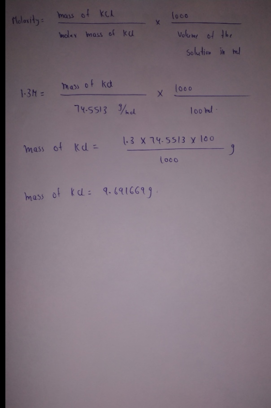 mass of keh Molarity 1000 moler mass of ku Volume of the solution in ml mass of ka 1.3M= 1000 -x 74.5513 g/mol 100ml mass of
