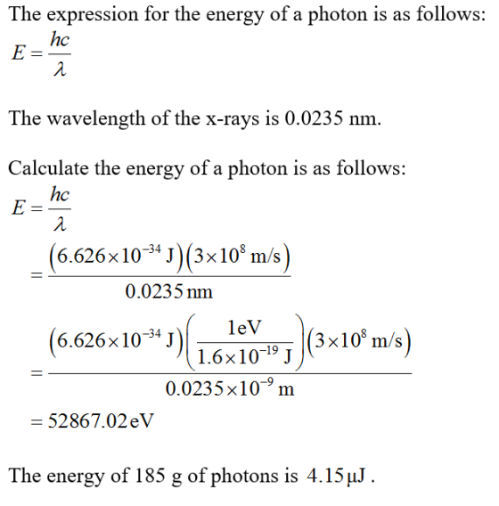 The expression for the energy of a photon is as follows: hc E= The wavelength of the x-rays is 0.0235 nm. Calculate the energ