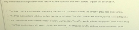 Ethyl trichloroacetate is significantly more reactive toward hydrolysis than ethyl acetate. Explain this observation. The thr