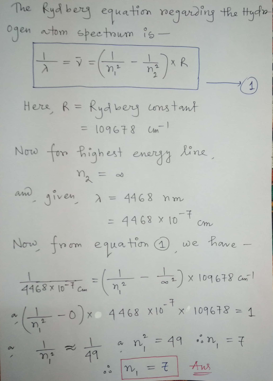 The Rydberg equation regarding the Hyde ogen atom spectrum is- Here, R = Rydberg constant = 109678 cm Now for highest energy
