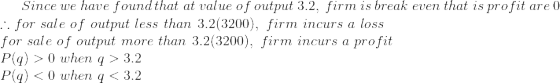 Since we have found that at value of output 3.2, firm is break even that is profit are 0 :. for sale of output less than 3.2(