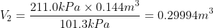 V_{2} = \frac{211.0 kPa\times 0.144 m^{3} }{101.3 kPa} = 0.29994 m^{3}