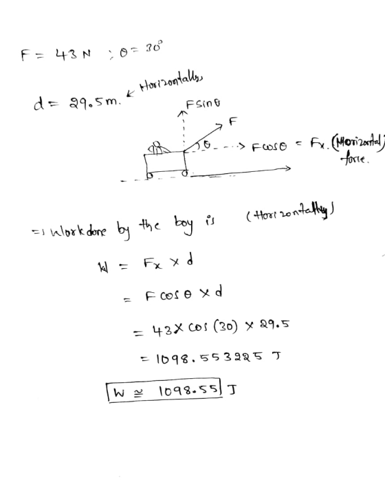 F= 43 N 0-30 Horisontally = 29.5m k Fsino a G.---> FWSO = Fx. (Morizontal; - force. (Horor zontathiy) =shlook done by the boy