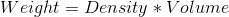 Weight = Density * Volume