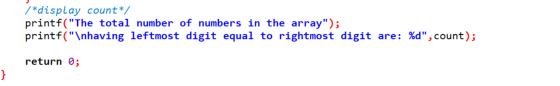 /*display count*/ printf(The total number of numbers in the array); printf(\nhaving leftmost digit equal to rightmost digi