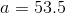 a =53.5