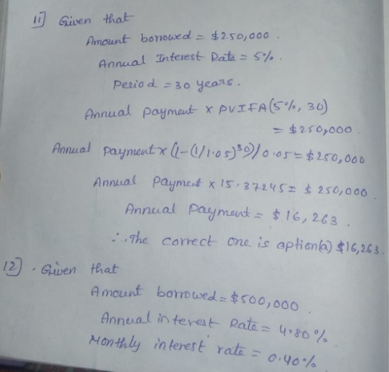 リCLİven that- boneueds 425o,o Annual Interest pat 5%. Peaio d30 Yeas Annual payment x PvTFA(5%, 30 虫250>000 Annual paymentx(1-4110) sf%er ttro,00 Annual Paynetx15,27245끄소 256, 000 Annual Paymevt $16,263 .. . , The Carre ct oneis aphonA)416,263 Amount bornued=零500,000 Monthly ih terest rata 12 Gwen that Annual interest patas 4,80%