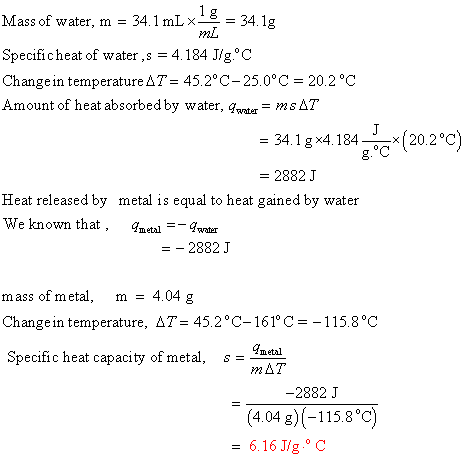 1 g 34.1 mLx mL 34.1g Mass of water, m = Specificheat of water,s = 4.184 J/g°C Changein temperature AT= 45.2°C-25.0°C 20.2 °C