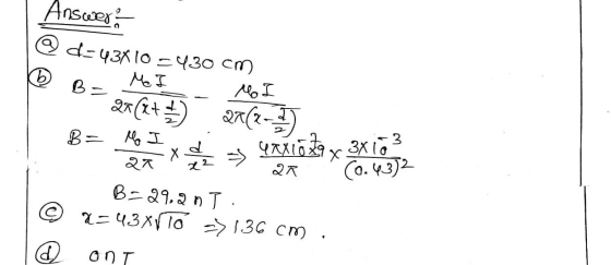 | Answer @d=43x10 =430 cm B= 16 I 2 x d » GRX10 29 x 3X10 3 7 2R (0.432 © | @ B=29,20 Ti X=43xVTó >136 cm . ont