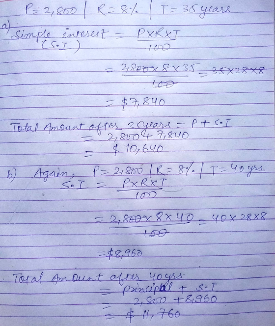 P= 2,800 / R = 8% | T = 38 years Simple interest - PXRXT CS.IO como 21820X8x35_3649exe $7,840 Total Amount ofter 35 years = p