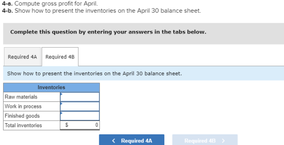 4-a. Compute gross profit for April. 4.b. Show how to present the inventories on the April 30 balance sheet. Complete this qu