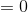 =0
