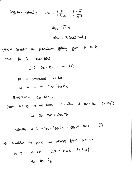 Angular velocity W222 9 LBC 9.81 . 19 09 Wn2 = 10.9 whz - 3.3015 radls Now, consider the pendulum falling from A to B, then A