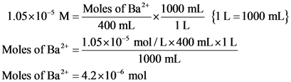1.05x10-5 M - Moles of Ba2+ 1000 ml
400 mL * {IL=1000 mL}
2+ _1.05x10 mol/Lx 400 mLx1L
1000 ml
Moles of Ba2+ = 4.2x10 mol