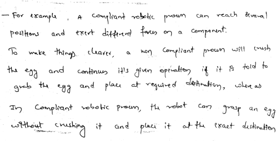 - For example ,.A compliant robotic prown can reach Svaral positions and exert different faces on a component. To make things