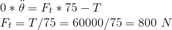 \\ 0*\ddot{\theta}=F_t*75-T \\ F_t=T/75=60000/75=800\ N