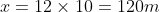 x=12\times10=120m
