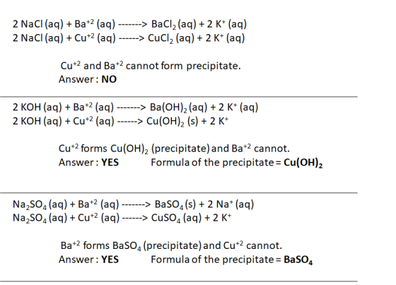 2 NaCl (aq) +Ba+2 (aq) -------> BaCl2 (aq) + 2 K+ (aq) 2 NaCl (aq) + Cu+2 (aq) ------> CuCl2 (aq) + 2 K+ (aq) Cu+2 and Ba+2 c