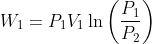 W_{1} = P_{1}V_{1}\ln \left ( \frac{P_{1}}{P_{2}} \right )